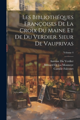 Les Bibliothques Franoises De La Croix Du Maine Et De Du Verdier, Sieur De Vauprivas; Volume 4 - Gesner, Konrad, and De La Monnoye, Bernard, and La Maine, Franois Grud Croix Du