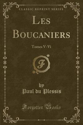 Les Boucaniers: Tomes V-VI (Classic Reprint) - Plessis, Paul Du