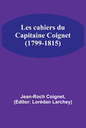 Les Cahiers Du Capitaine Coignet (1799-1815)...