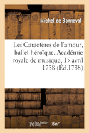 Les Caract?res de l'Amour, Ballet H?ro?que. Acad?mie Royale de Musique, 15 Avril 1738