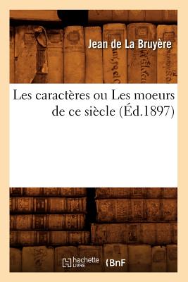 Les Caract?res Ou Les Moeurs de Ce Si?cle (?d.1897) - de la Bruy?re, Jean