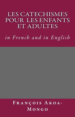 Les Catechismes Protestants Pour Les Enfants Et Adultes: In French and in English - Akoa-Mongo Dr, Rev Francois Kara