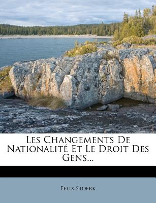 Les Changements de Nationalite Et Le Droit Des Gens... - Stoerk, Felix