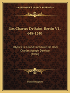 Les Chartes De Saint-Bertin V1, 648-1240: D'Apres Le Grand Cartulaire De Dom Charles-Joseph Dewitte (1886)