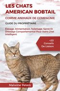 Les Chats American Bobtail Comme Animaux de Compagnie - Guide Du Propri?taire: ?levage, Alimentation, Toilettage, Sant? Et Dressage Comportemental Pour Votre Chat Intelligent +20 Conseils De Liaison