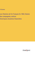 Les Chemins de Fer Fran?ais En 1860: Statuts Des Compagnies, Notices Historiques, Situations Financi?res, Avec Une Introduction (Classic Reprint)