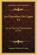 Les Chevaliers Du Cygne V1: Ou La Cour De Charlemagne (1795)