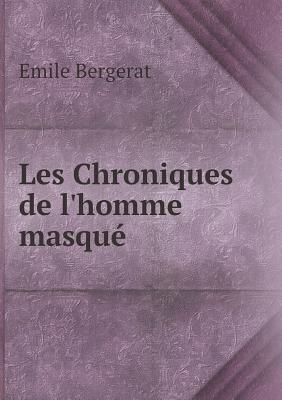 Les Chroniques de L'Homme Masque - Bergerat, Emile