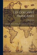 Les colonies fran?aises: G?ographie, histoire, productions, administration et commerce