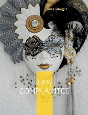 Les Complaintes: D?bats m?lancoliques et litt?raires - Laforgue, Jules