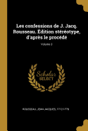 Les confessions de J. Jacq. Rousseau. dition strotype, d'aprs le procd; Volume 3