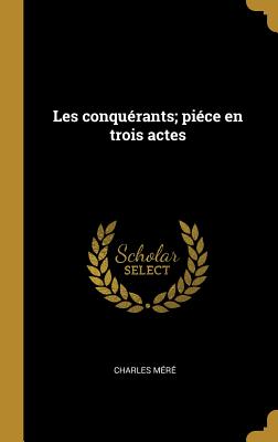 Les conqurants; pice en trois actes - Mr, Charles