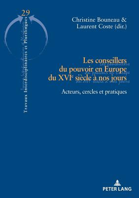 Les Conseillers Du Pouvoir En Europe Du Xvie Sicle  Nos Jours: Acteurs, Cercles Et Pratiques - Krulic, Brigitte (Editor), and Vial, Eric (Editor), and Bouneau, Christine (Editor)