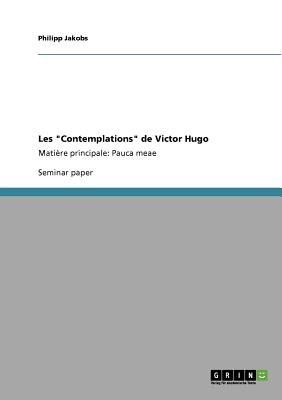 Les "Contemplations" de Victor Hugo: Mati?re principale: Pauca meae - Jakobs, Philipp