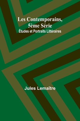 Les Contemporains, 5eme Serie Etudes Et Portraits Litteraires, - Lema?tre, Jules