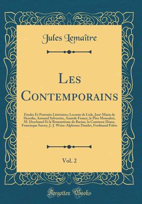 Les Contemporains, Vol. 2: Etudes Et Portraits Litteraires; LeConte de Lisle, Jose-Maria de Heredia, Armand Sylverstre, Anatole France, Le Pere Monsabre, M. Deschanel Et Le Romantisme de Racine, La Comtesse Diane, Francisque Sarcey, J.-J. Weiss-Alpho - Lemaitre, Jules