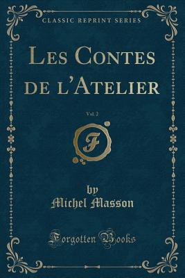 Les Contes de L'Atelier, Vol. 2 (Classic Reprint) - Masson, Michel