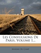 Les Convulsions De Paris, Volume 1...