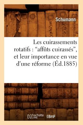 Les Cuirassements Rotatifs: Affts Cuirasss, Et Leur Importance En Vue d'Une Rforme (Ed.1885) - Schumann