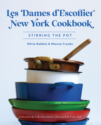 Les Dames d'Escoffier New York Cookbook: Stirring the Pot - Baldini, Silvia, and Franke, Sharon, and Bastianich, Lidia