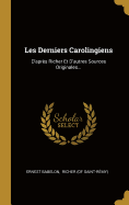 Les Derniers Carolingiens: D'Apres Richer Et D'Autres Sources Originales...