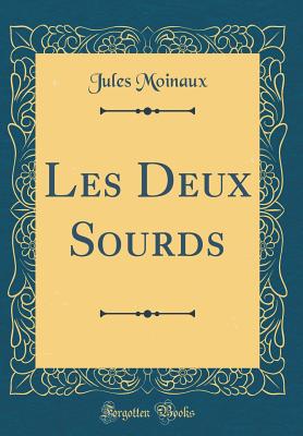 Les Deux Sourds (Classic Reprint) - Moinaux, Jules