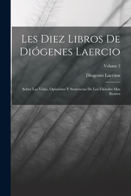 Les Diez Libros De Digenes Laercio: Sobre Las Vidas, Opinines Y Sentencias De Los Filsofes Mas Ilustres; Volume 2 - Laertius, Diogenes