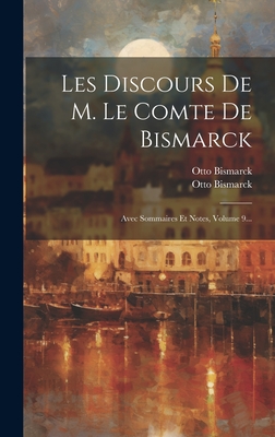 Les Discours de M. Le Comte de Bismarck: Avec Sommaires Et Notes, Volume 9... - Bismarck, Otto, and Otto Bismarck (F?rst Von) (Creator)