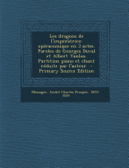 Les Dragons de L'Imperatrice; Operacomique En 3 Actes. Paroles de Georges Duval Et Albert Vanloo. Partition Piano Et Chant Reduite Par L'Auteur - Messager, Andr? Charles Prosper 1853-1 (Creator)