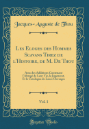 Les Eloges Des Hommes Scavans Tirez de L'Histoire, de M. de Thou, Vol. 1: Avec Des Additions Contenant L'Abreg? de Leur Vie, Le Jugement, Et Le Catalogue de Leurs Ouvrages (Classic Reprint)