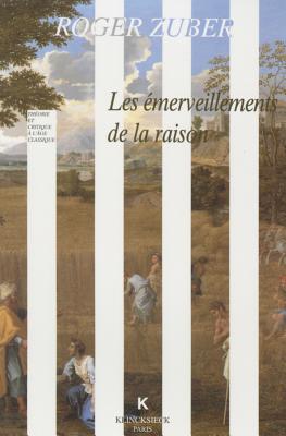 Les Emerveillements de La Raison: Classicismes Litteraires Du Xviie Siecle Francais - Zuber, Roger, and Forestier, Georges (Introduction by)