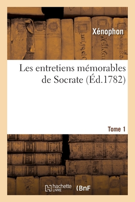 Les Entretiens Mmorables de Socrate. Tome 1 - Xnophon, and Levesque, Pierre-Charles