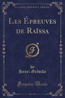 Les Epreuves de Raissa (Classic Reprint) - Greville, Henri