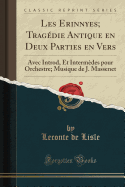 Les Erinnyes; Tragdie Antique En Deux Parties En Vers: Avec Introd, Et Intermdes Pour Orchestre; Musique de J. Massenet (Classic Reprint)