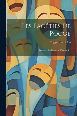 Les Fac?ties de Pogge: Traduites En Fran?ais, Volume 1... - Bracciolini, Poggio