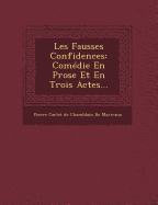Les Fausses Confidences: Comedie En Prose Et En Trois Actes...