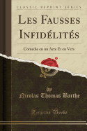 Les Fausses Infidlits: Comdie En Un Acte Et En Vers (Classic Reprint)