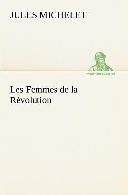 Les Femmes de la Rvolution - Michelet, Jules