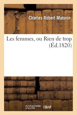 Les Femmes, Ou Rien de Trop, Traduit de l'Anglais - Maturin, Charles Robert