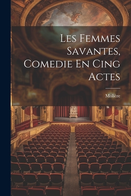 Les Femmes Savantes, Comedie En Cing Actes - Moli?re