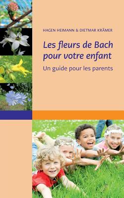 Les fleurs de Bach pour votre enfant: Un guide pour les parents - Heimann, Hagen, and Kr?mer, Dietmar