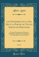 Les Fondemens de la Foi, MIS ? La Port?e de Toutes Sortes de Personnes, Vol. 2: Ouvrage Principalement Destin? ? l'Instruction Des Jeunes Gens Qui Sont ? La Veille d'Entrer Dans Le Monde (Classic Reprint)