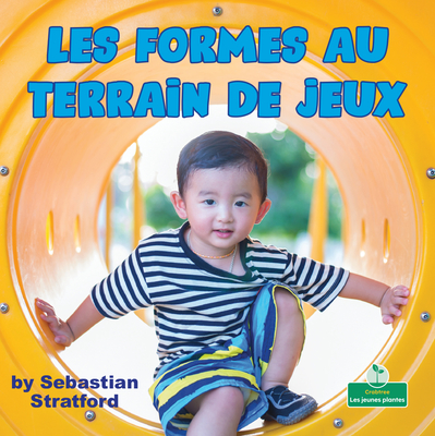 Les Formes Au Terrain de Jeux (Playground Shapes) - Stratford, Sebastian, and Savard, Claire (Translated by)