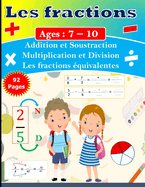 Les fractions pour les enfants de 7  10 ans: Exercices simples et progressifs avec corrig Addition et Soustraction de fractions Multiplication et division de fractions Les fractions quivalentes