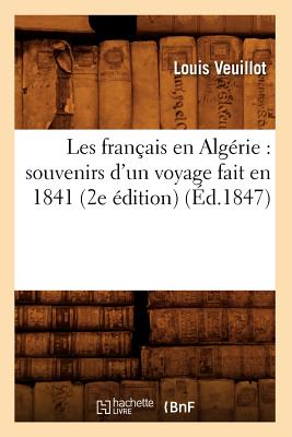 Les Fran?ais En Alg?rie: Souvenirs d'Un Voyage Fait En 1841 (2e ?dition) (?d.1847) - Veuillot, Louis