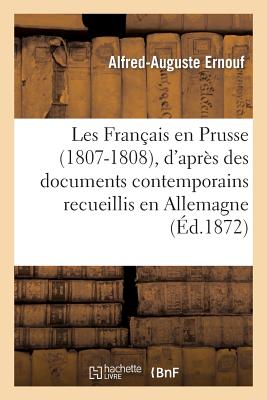 Les Fran?ais En Prusse (1807-1808), d'Apr?s Des Documents Contemporains Recueillis En Allemagne - Ernouf, Alfred-Auguste