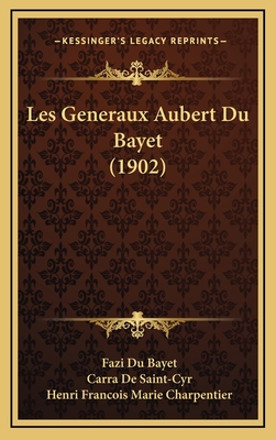 Les Generaux Aubert Du Bayet (1902) - Du Bayet, Fazi, and De Saint-Cyr, Carra, and Charpentier, Henri Francois Marie