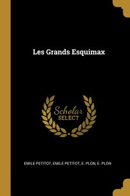 Les Grands Esquimax - Petitot, Emile, and E Plon (Creator)