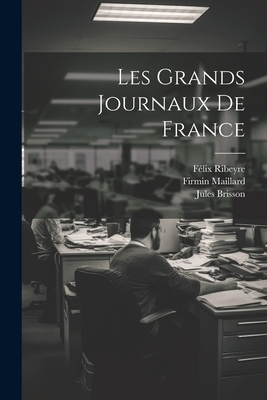 Les Grands Journaux de France - Maillard, Firmin, and Ribeyre, F?lix, and Brisson, Jules