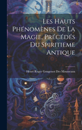 Les Hauts Phenomenes de La Magie, Precedes Du Spiritieme Antique